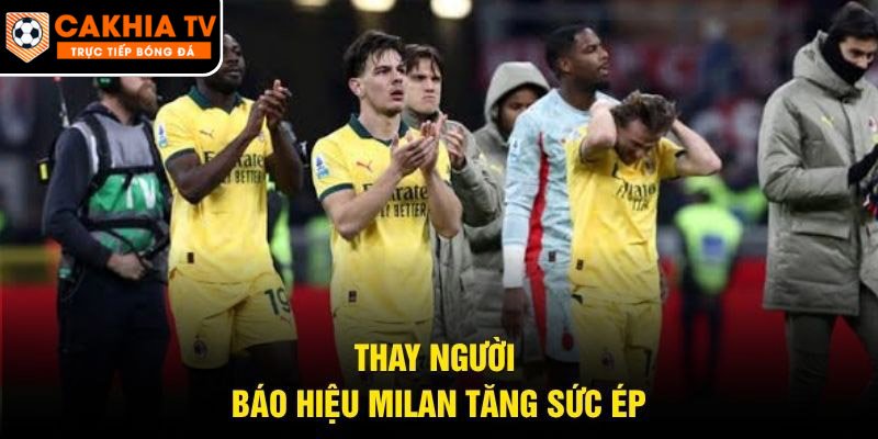 Thay người báo hiệu Milan tăng sức ép