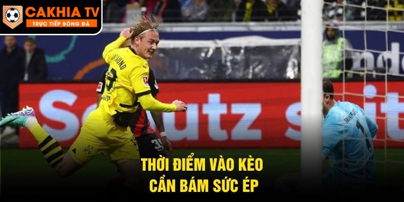 Thời điểm vào kèo cần bám sức ép