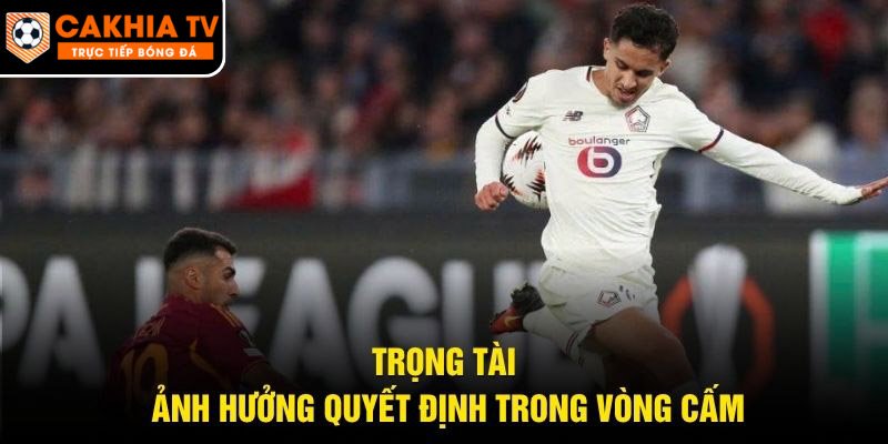 Trọng tài ảnh hưởng quyết định trong vòng cấm