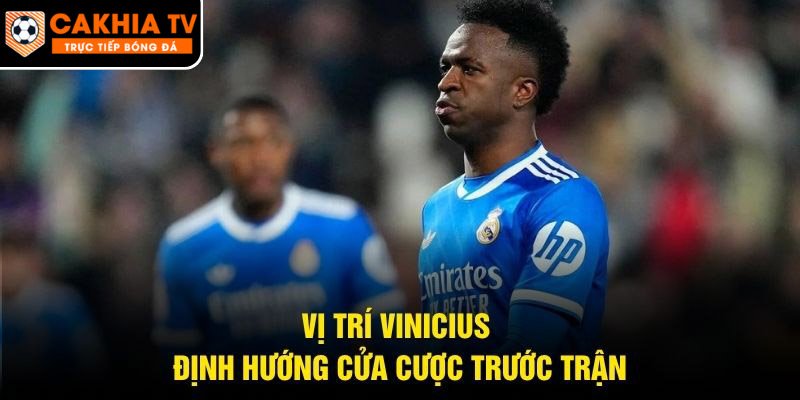 Vị trí Vinicius định hướng cửa cược trước trận